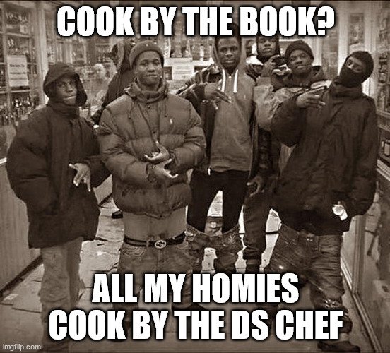 The all my homies meme saying:"cook by the book? all my homies cook by the DS chef"