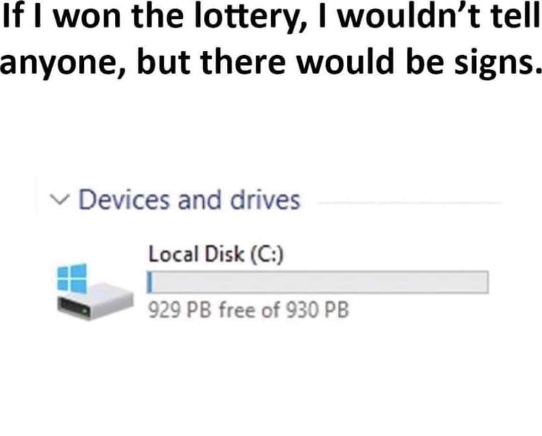 If | won the lottery, | wouldn’t tell
anyone, but there would be signs.

Picture of 930 PB of storage 

