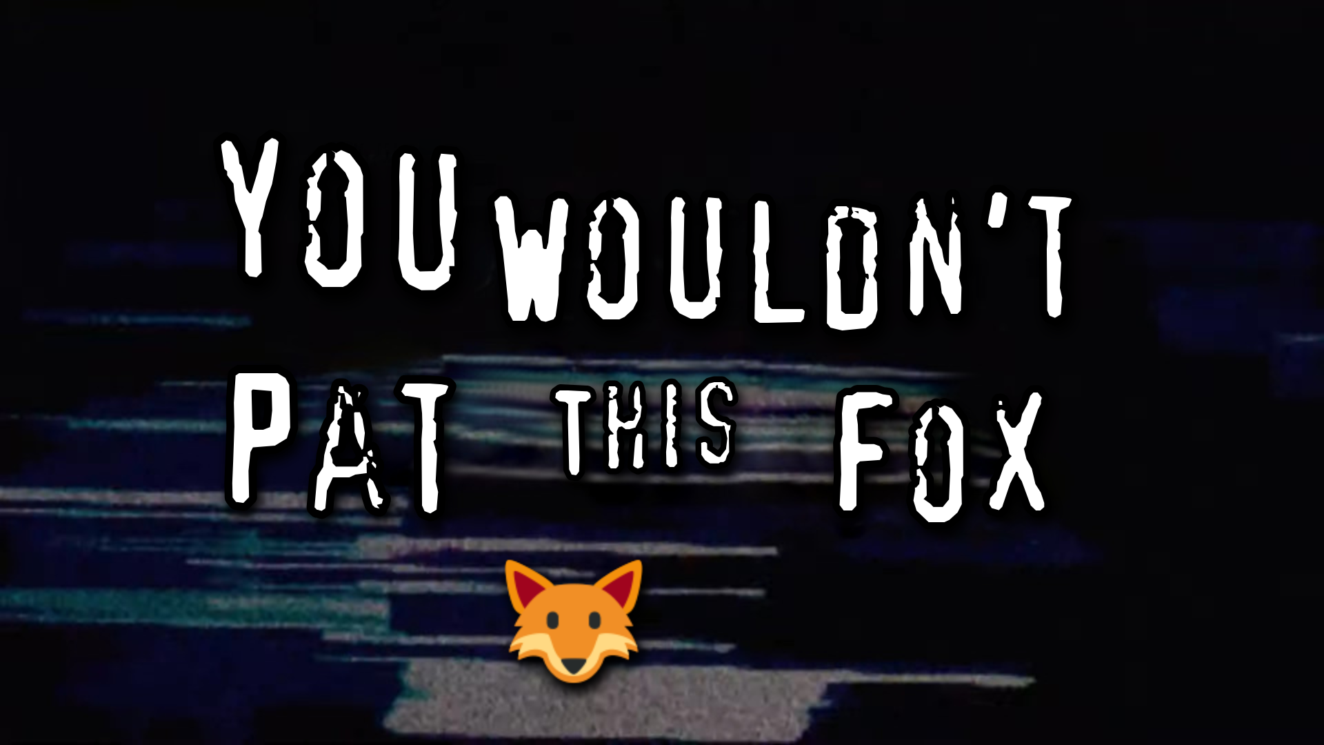 you wouldn't pat this fox