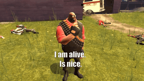 HEAVY TF2 Saying; I am alive. Is nice.