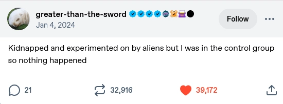 Tumblr post by user "greater-than-the-sword" that reads: Kidnapped and experimented on by aliens but I was in the control group so nothing happened