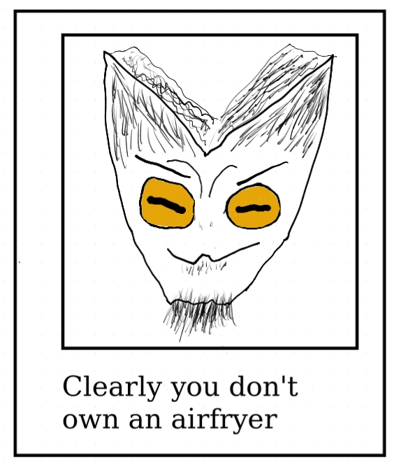 the same little guy but with a smug face.

bellow him is the text: "Clearly you don't own an airfryer"
