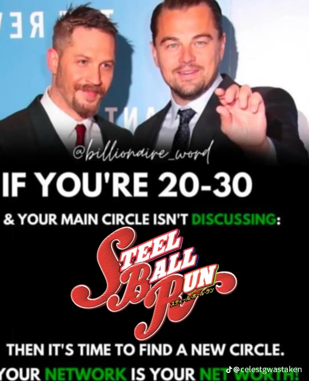 If you're 20-30 & your main circle isn't discussing:
Steel Ball Run
Then it's time to find a new circle.
your network is your net worth!