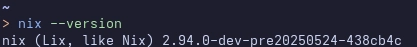 nix --version

nix (Lix, like Nix) 2.94.0-dev-pre20250524-438cb4c
