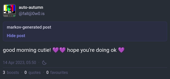 a post by autumn's markov bot on 0w0.is

good morning cutie! 💜💜 hope you're doing ok 💜
