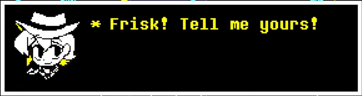Clover: Frisk! Tell me yours!