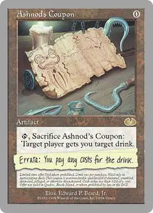 Magic the gathering card saying: "Ashnod's coupon, tap sacrifice Ashnod's Coupon: target player gets you a drink. Errata: you pay any costs for the drink."