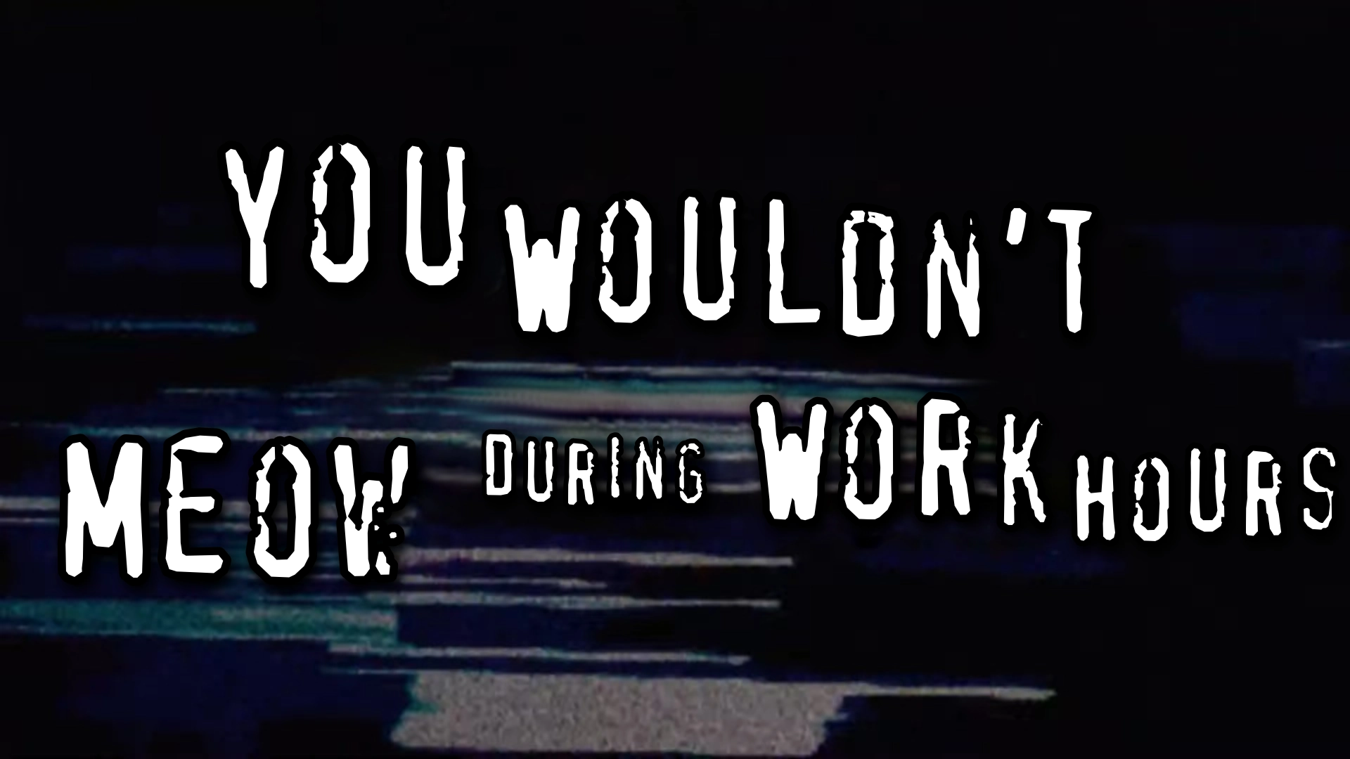 the you wouldn't steal a website meme generator

you wouldn't meow during work hours