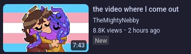 youtube video

the video where i come out
by TheMightyNebby

thumbnail is of nebby kissing zoey with a trans flag in the background