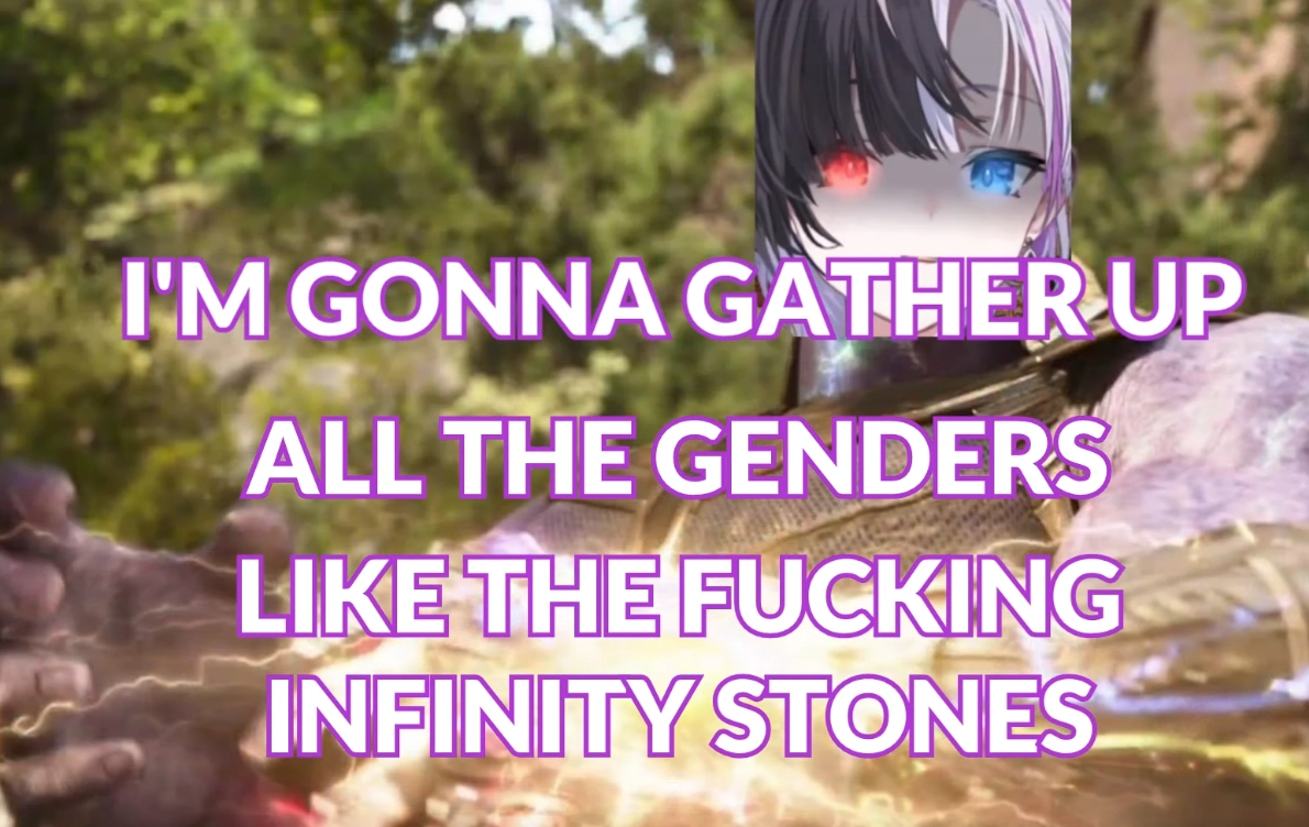 rin penrose's face imposed onto thanos

I'm gonna gather up all the genders like the fucking infinity stones