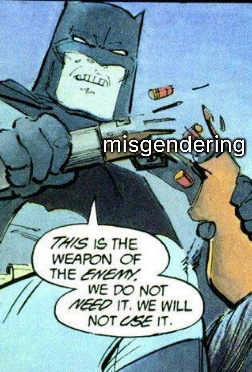 batman snapping a gun in half. there is the word "misgendering" overlaid on top of the said gun.

batman says "this is the weapon of the enemy. we do not need it. we will not use it.