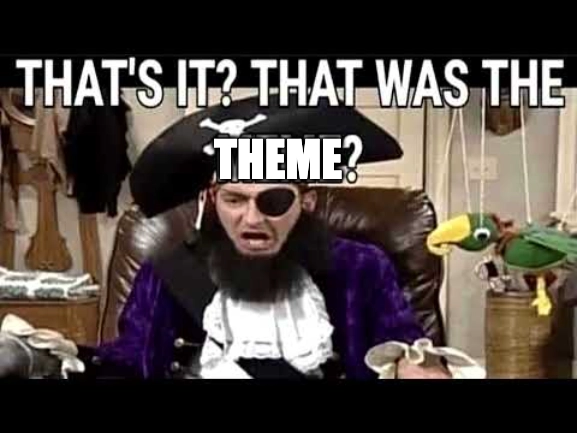 A meme of a pirate going "that's it? that was the THEME?"