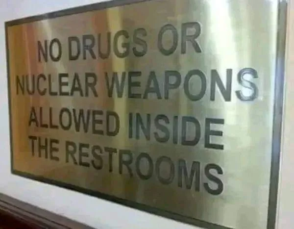 No drugs or nuclear weapons allowed inside the restrooms
